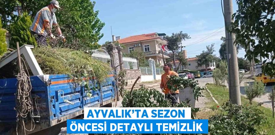 AYVALIK’TA SEZON ÖNCESİ DETAYLI TEMİZLİK