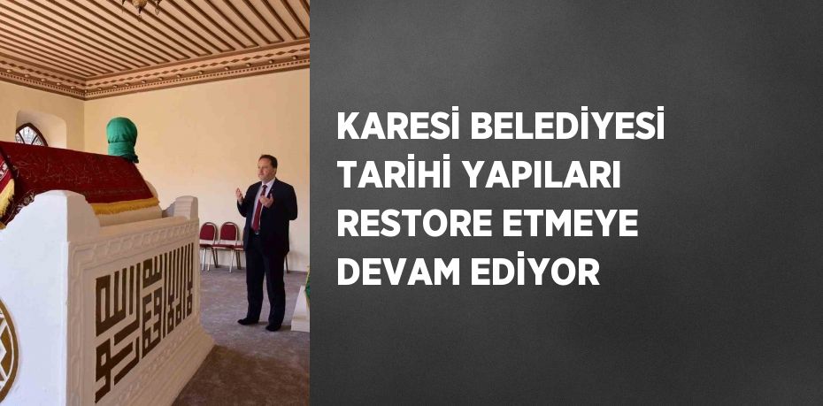 KARESİ BELEDİYESİ TARİHİ YAPILARI RESTORE ETMEYE DEVAM EDİYOR