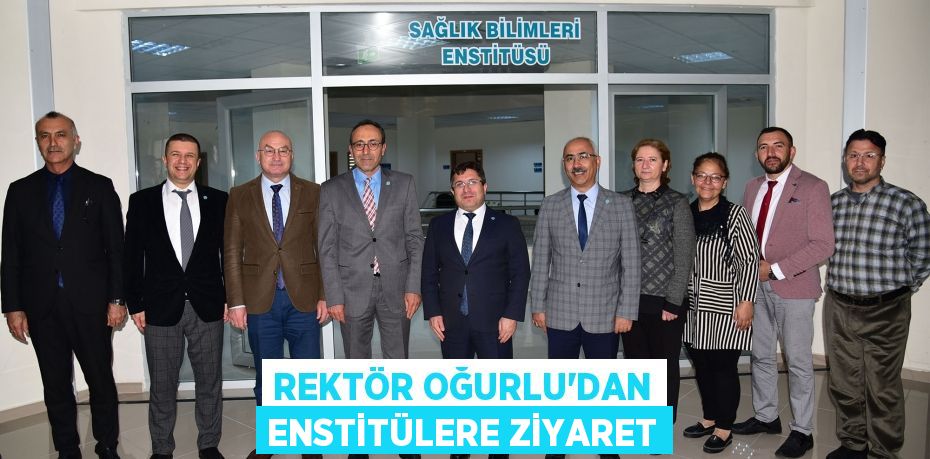 Rektör Oğurlu’dan Enstitülere Ziyaret