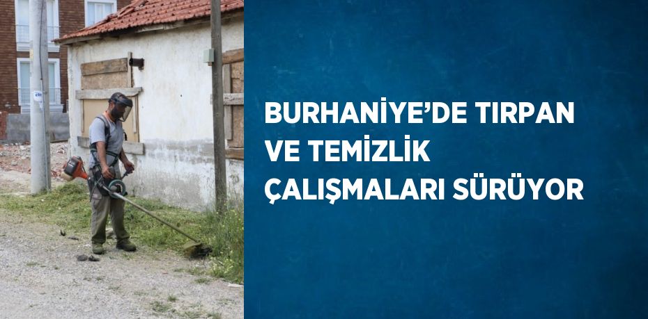 BURHANİYE’DE TIRPAN VE TEMİZLİK ÇALIŞMALARI SÜRÜYOR