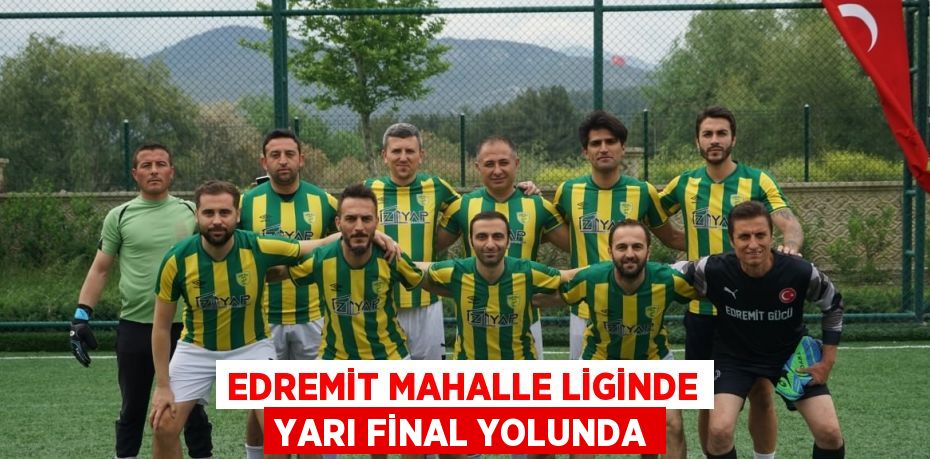 EDREMİT MAHALLE LİGİNDE YARI FİNAL YOLUNDA