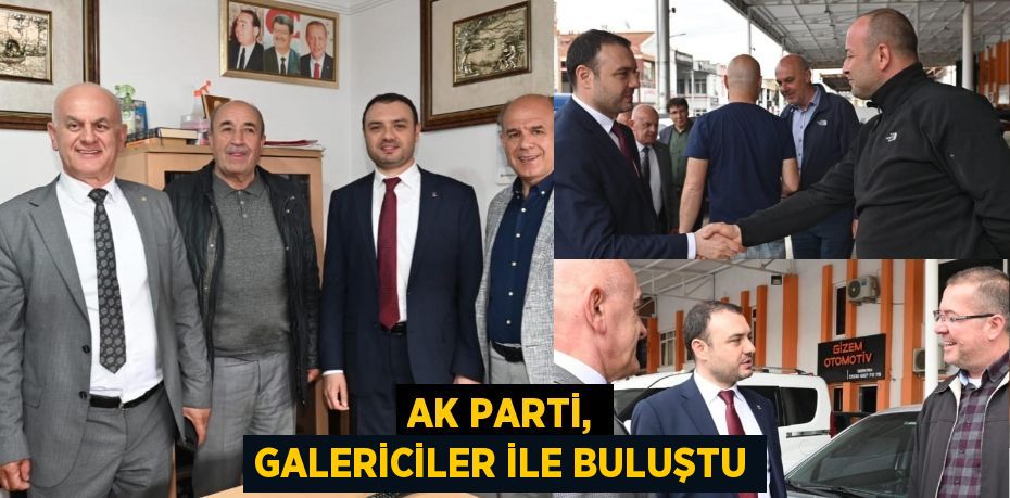 AK PARTİ, GALERİCİLER İLE BULUŞTU