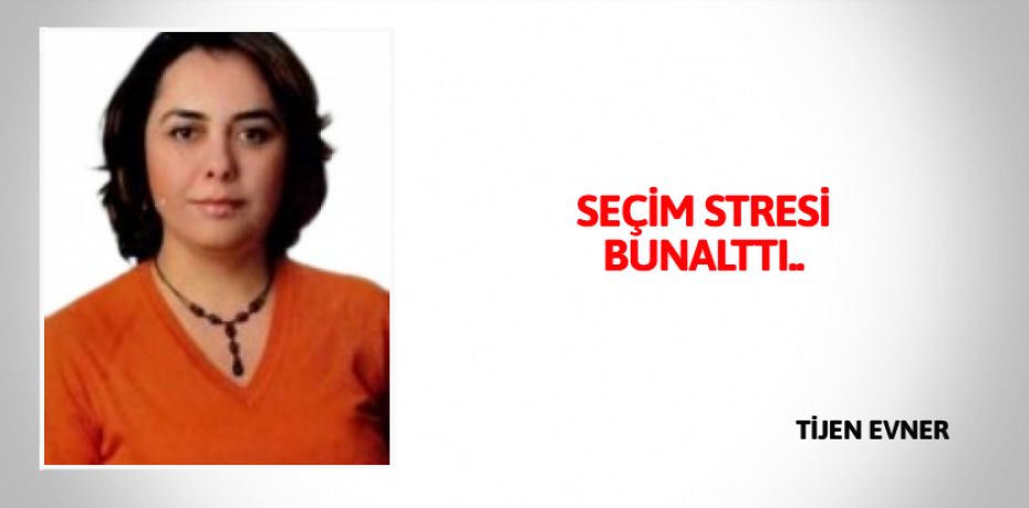 SEÇİM STRESİ BUNALTTI..