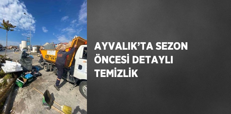 AYVALIK’TA SEZON ÖNCESİ DETAYLI TEMİZLİK