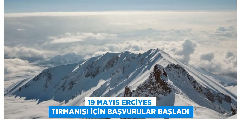 19 MAYIS ERCİYES TIRMANIŞI İÇİN BAŞVURULAR BAŞLADI