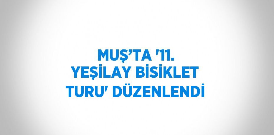 MUŞ’TA '11. YEŞİLAY BİSİKLET TURU' DÜZENLENDİ