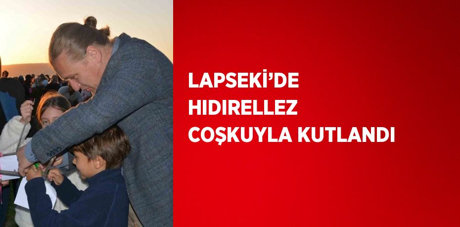 LAPSEKİ’DE HIDIRELLEZ COŞKUYLA KUTLANDI