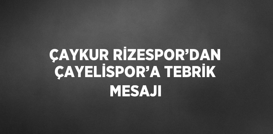 ÇAYKUR RİZESPOR’DAN ÇAYELİSPOR’A TEBRİK MESAJI