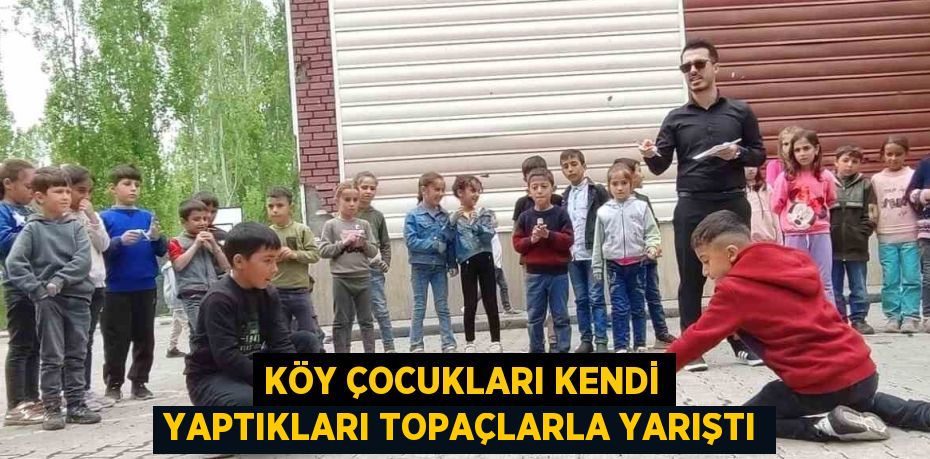 KÖY ÇOCUKLARI KENDİ YAPTIKLARI TOPAÇLARLA YARIŞTI