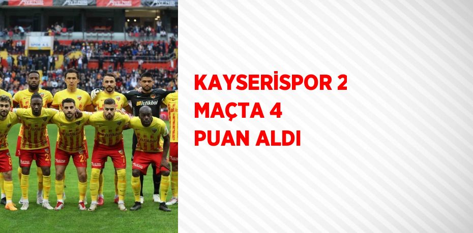 KAYSERİSPOR 2 MAÇTA 4 PUAN ALDI