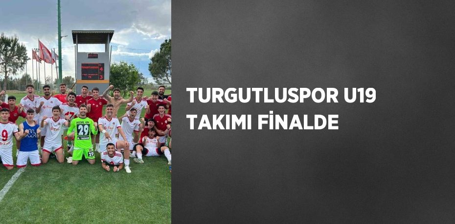 TURGUTLUSPOR U19 TAKIMI FİNALDE