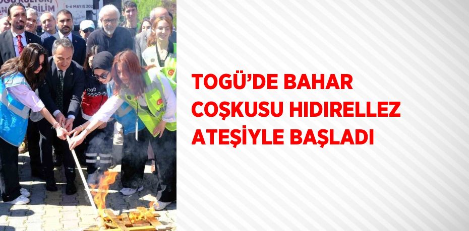 TOGÜ’DE BAHAR COŞKUSU HIDIRELLEZ ATEŞİYLE BAŞLADI