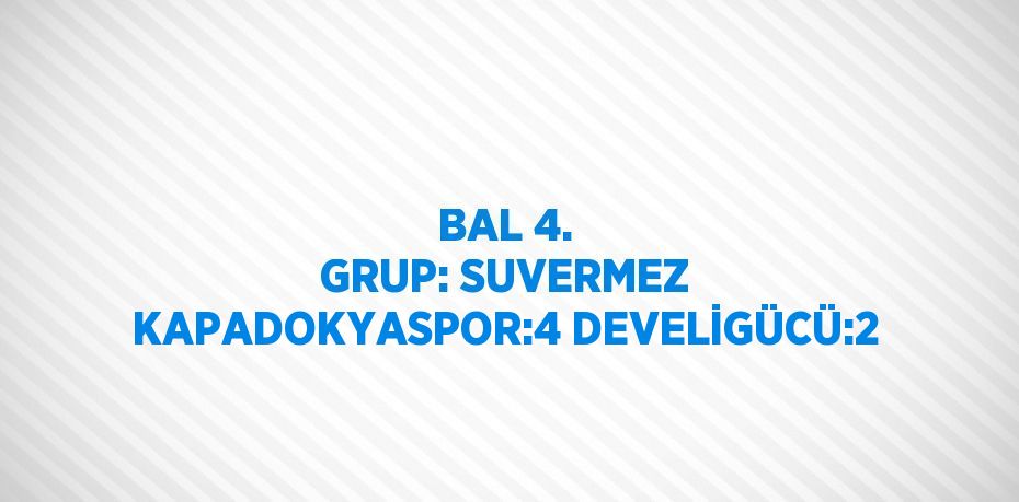 BAL 4. GRUP: SUVERMEZ KAPADOKYASPOR:4 DEVELİGÜCÜ:2