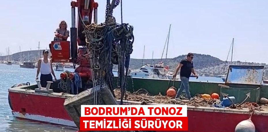 BODRUM’DA TONOZ TEMİZLİĞİ SÜRÜYOR