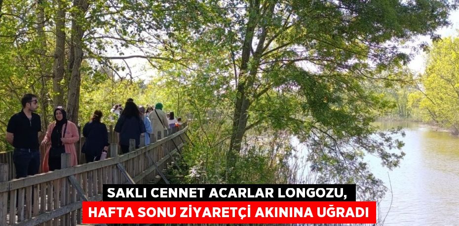 SAKLI CENNET ACARLAR LONGOZU, HAFTA SONU ZİYARETÇİ AKININA UĞRADI