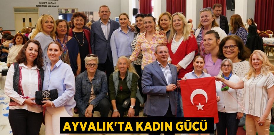 AYVALIK’TA KADIN GÜCÜ