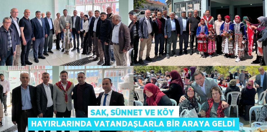 SAK, SÜNNET VE KÖY HAYIRLARINDA VATANDAŞLARLA BİR ARAYA GELDİ