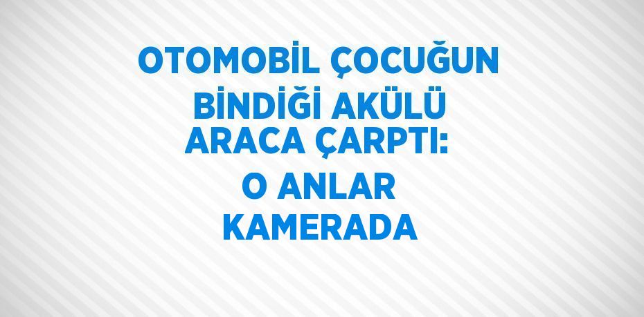 OTOMOBİL ÇOCUĞUN BİNDİĞİ AKÜLÜ ARACA ÇARPTI: O ANLAR KAMERADA