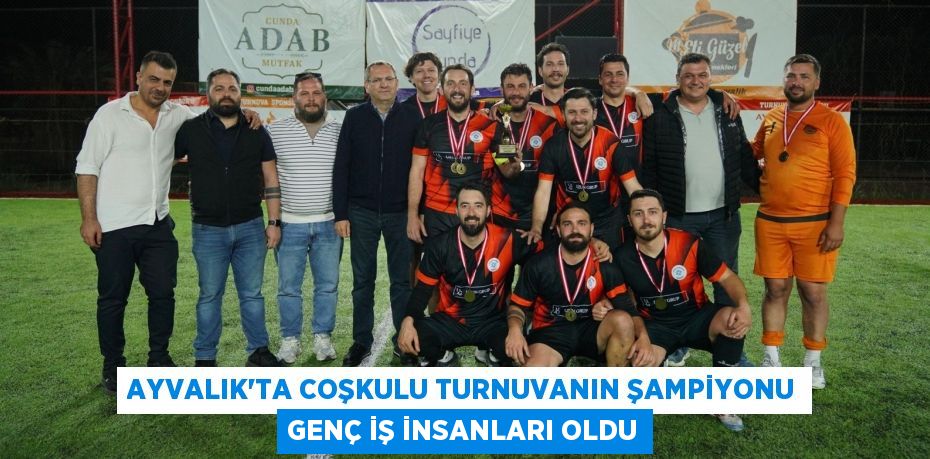 AYVALIK’TA COŞKULU TURNUVANIN ŞAMPİYONU GENÇ İŞ İNSANLARI OLDU
