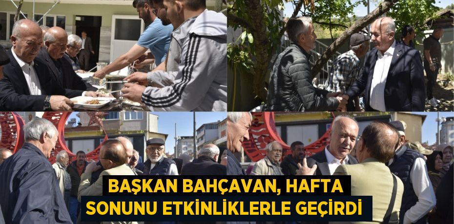 BAŞKAN BAHÇAVAN, HAFTA SONUNU ETKİNLİKLERLE GEÇİRDİ