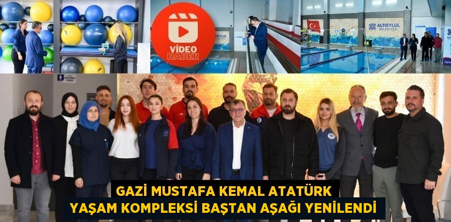 GAZİ MUSTAFA KEMAL ATATÜRK YAŞAM KOMPLEKSİ BAŞTAN AŞAĞI YENİLENDİ