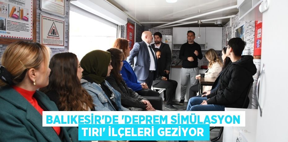 BALIKESİR’DE “DEPREM SİMÜLASYON TIRI” İLÇELERİ GEZİYOR