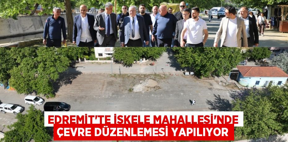EDREMİT’TE İSKELE MAHALLESİ’NDE ÇEVRE DÜZENLEMESİ YAPILIYOR