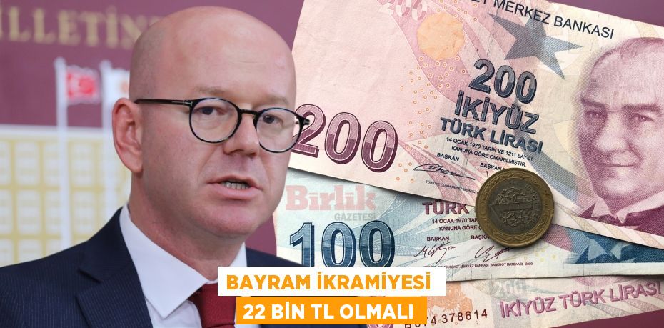 BAYRAM İKRAMİYESİ  22 BİN TL OLMALI