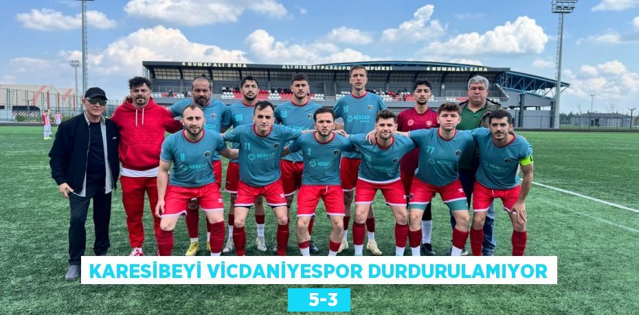KARESİBEYİ VİCDANİYESPOR DURDURULAMIYOR    5-3