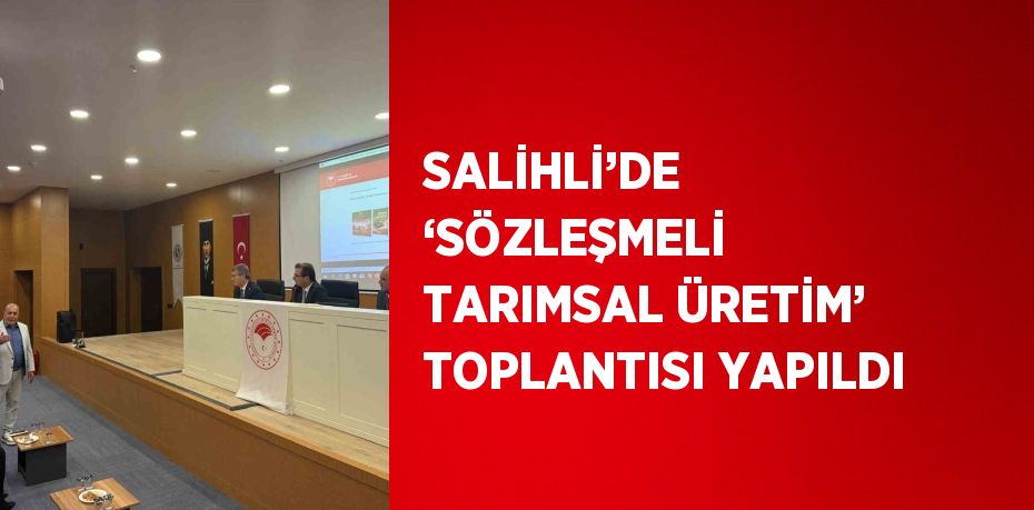 SALİHLİ’DE ‘SÖZLEŞMELİ TARIMSAL ÜRETİM’ TOPLANTISI YAPILDI