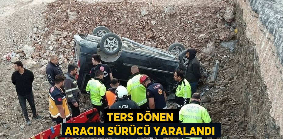 TERS DÖNEN ARACIN SÜRÜCÜ YARALANDI