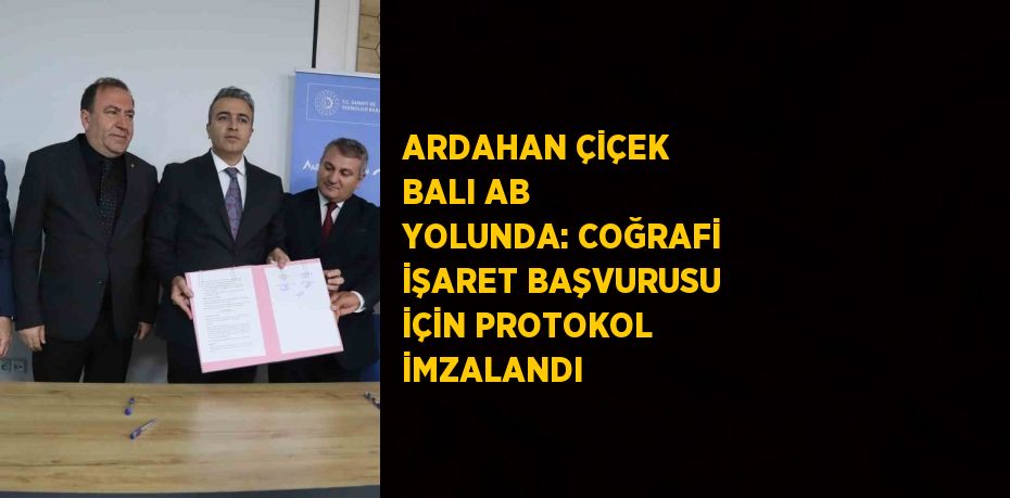 ARDAHAN ÇİÇEK BALI AB YOLUNDA: COĞRAFİ İŞARET BAŞVURUSU İÇİN PROTOKOL İMZALANDI