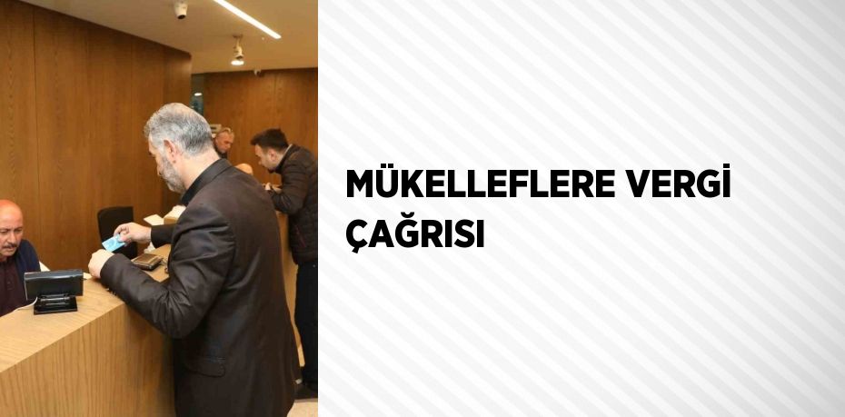MÜKELLEFLERE VERGİ ÇAĞRISI