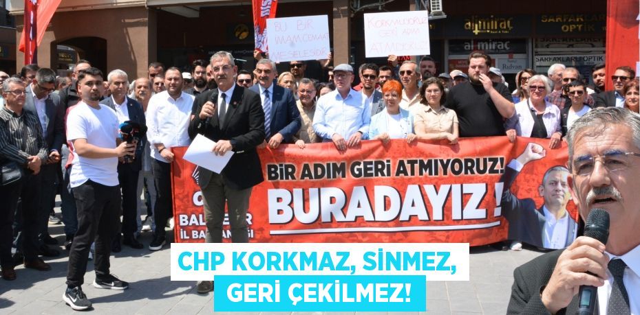 CHP KORKMAZ, SİNMEZ,  GERİ ÇEKİLMEZ!