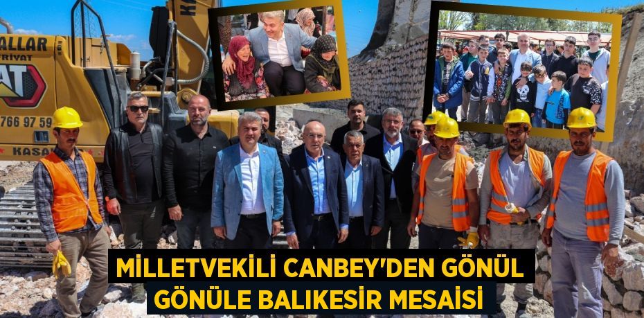 MİLLETVEKİLİ CANBEY’DEN GÖNÜL GÖNÜLE BALIKESİR MESAİSİ