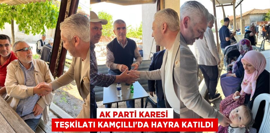 AK PARTİ KARESİ TEŞKİLATI KAMÇILLI’DA HAYRA KATILDI