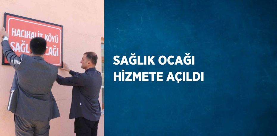 SAĞLIK OCAĞI HİZMETE AÇILDI