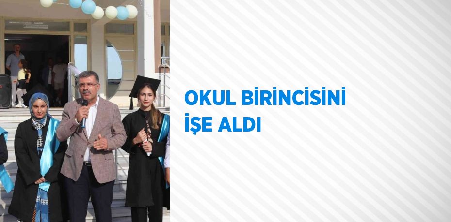 OKUL BİRİNCİSİNİ İŞE ALDI