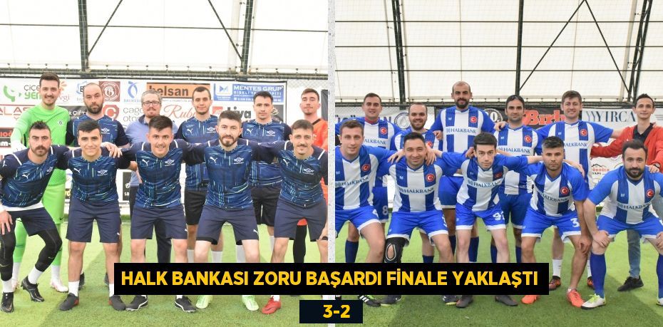 HALK BANKASI ZORU BAŞARDI FİNALE YAKLAŞTI     3-2