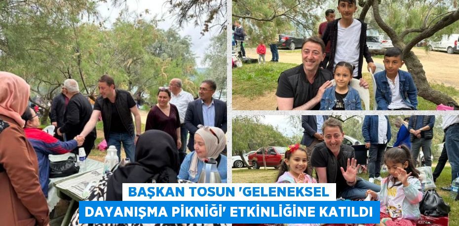 BAŞKAN TOSUN “GELENEKSEL DAYANIŞMA PİKNİĞİ” ETKİNLİĞİNE KATILDI