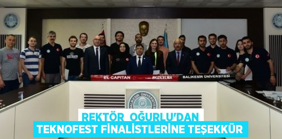 REKTÖR  OĞURLU’DAN TEKNOFEST FİNALİSTLERİNE TEŞEKKÜR