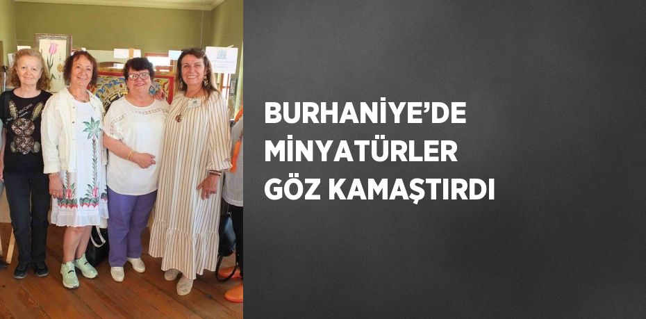 BURHANİYE’DE MİNYATÜRLER GÖZ KAMAŞTIRDI