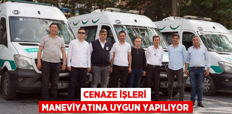 CENAZE İŞLERİ MANEVİYATINA UYGUN YAPILIYOR