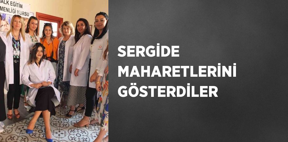 SERGİDE MAHARETLERİNİ GÖSTERDİLER