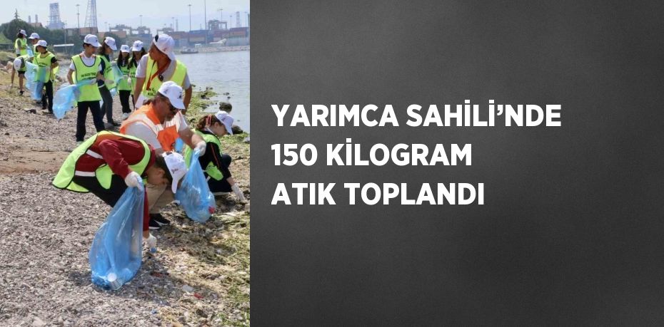 YARIMCA SAHİLİ’NDE 150 KİLOGRAM ATIK TOPLANDI