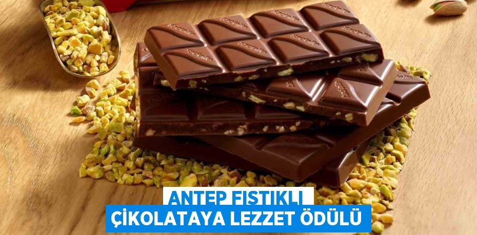 ANTEP FISTIKLI ÇİKOLATAYA LEZZET ÖDÜLÜ