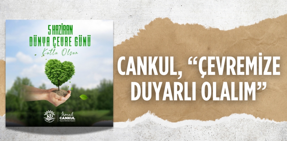 CANKUL, “ÇEVREMİZE DUYARLI OLALIM”