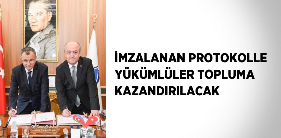 İMZALANAN PROTOKOLLE YÜKÜMLÜLER TOPLUMA KAZANDIRILACAK