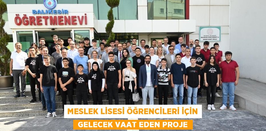 MESLEK LİSESİ ÖĞRENCİLERİ İÇİN  GELECEK VAAT EDEN PROJE