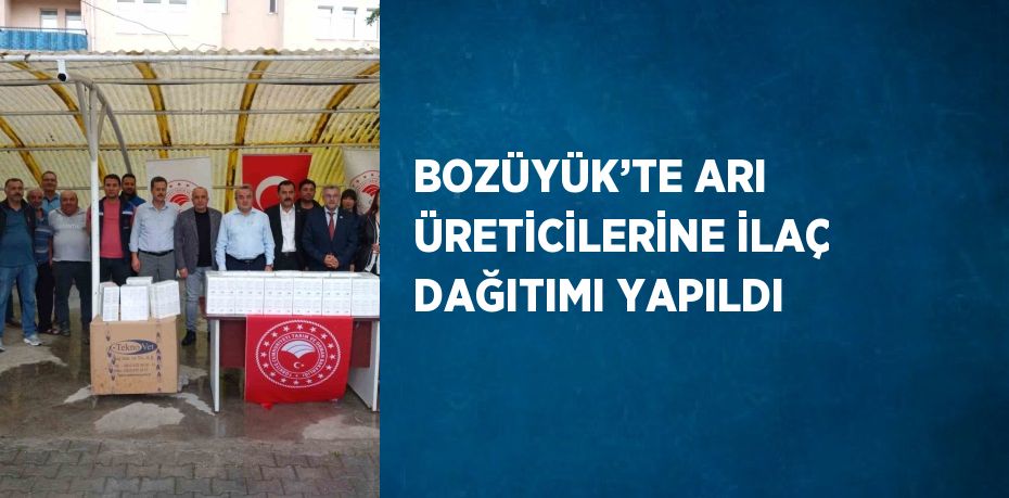 BOZÜYÜK’TE ARI ÜRETİCİLERİNE İLAÇ DAĞITIMI YAPILDI